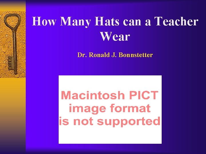 How Many Hats can a Teacher Wear Dr. Ronald J. Bonnstetter 