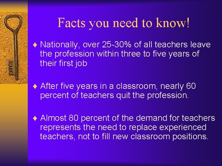 Facts you need to know! ¨ Nationally, over 25 -30% of all teachers leave