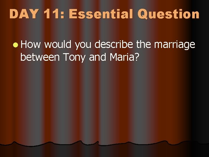 DAY 11: Essential Question l How would you describe the marriage between Tony and