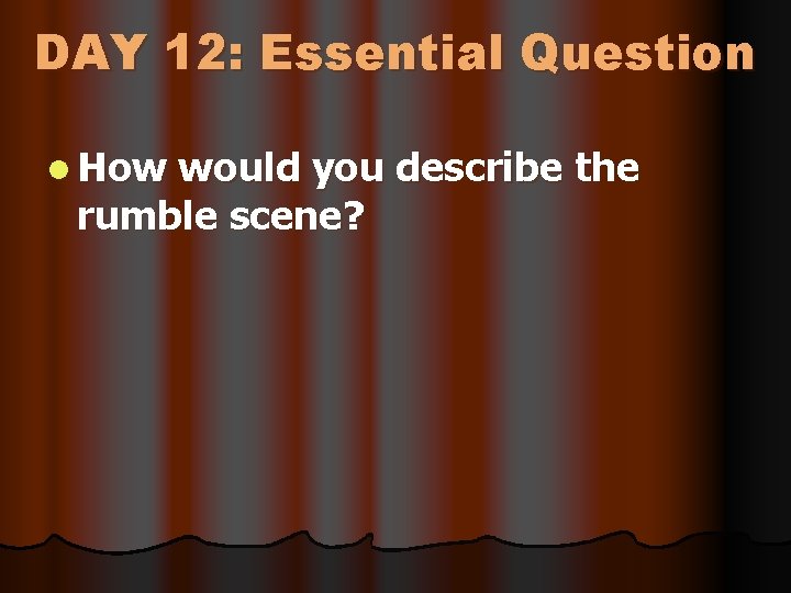 DAY 12: Essential Question l How would you describe the rumble scene? 