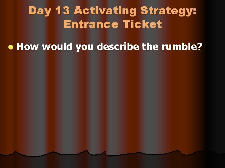 Day 13 Activating Strategy: Entrance Ticket l How would you describe the rumble? 