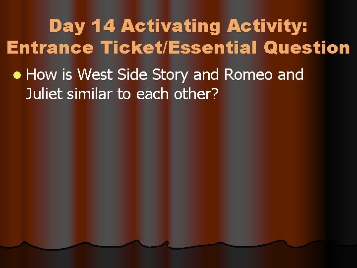 Day 14 Activating Activity: Entrance Ticket/Essential Question l How is West Side Story and
