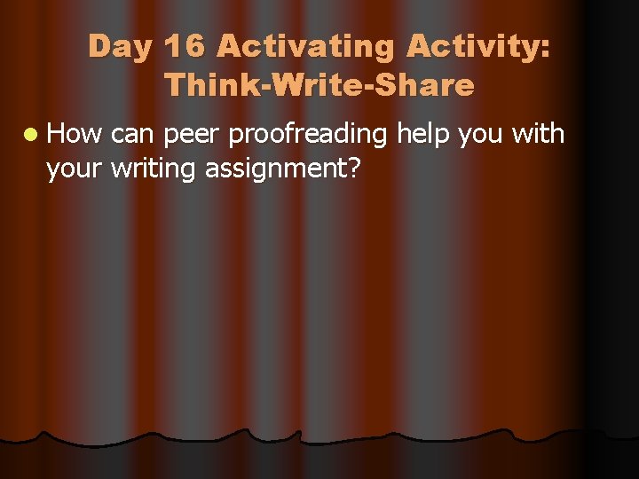 Day 16 Activating Activity: Think-Write-Share l How can peer proofreading help you with your