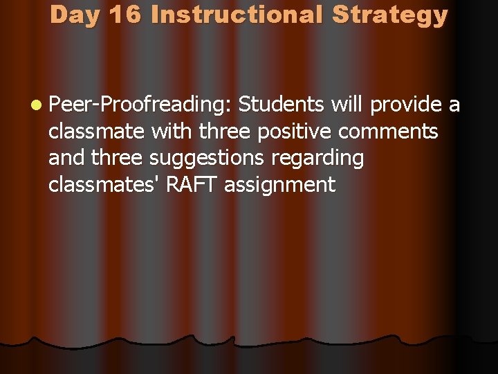 Day 16 Instructional Strategy l Peer-Proofreading: Students will provide a classmate with three positive
