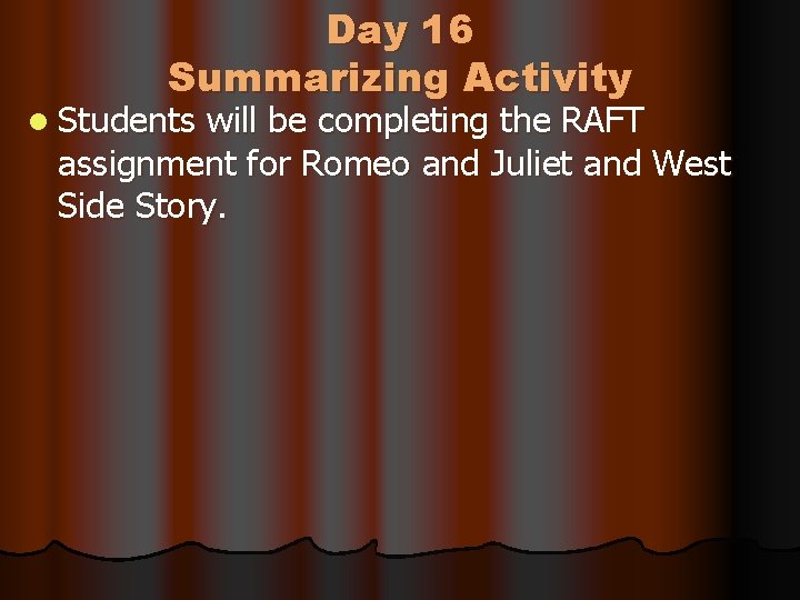 Day 16 Summarizing Activity l Students will be completing the RAFT assignment for Romeo