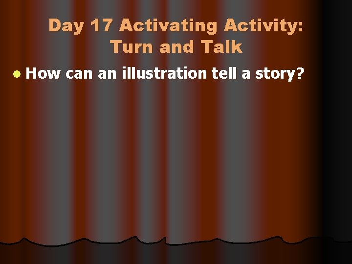 Day 17 Activating Activity: Turn and Talk l How can an illustration tell a