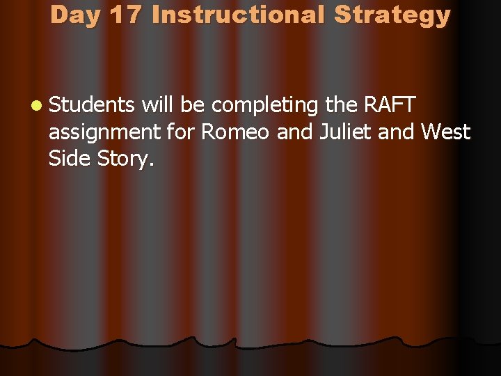 Day 17 Instructional Strategy l Students will be completing the RAFT assignment for Romeo