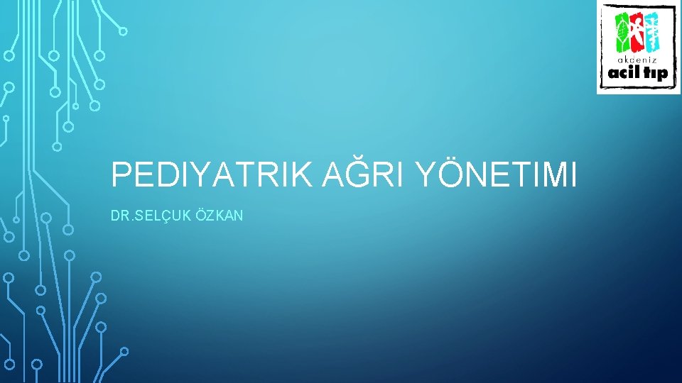 PEDIYATRIK AĞRI YÖNETIMI DR. SELÇUK ÖZKAN 
