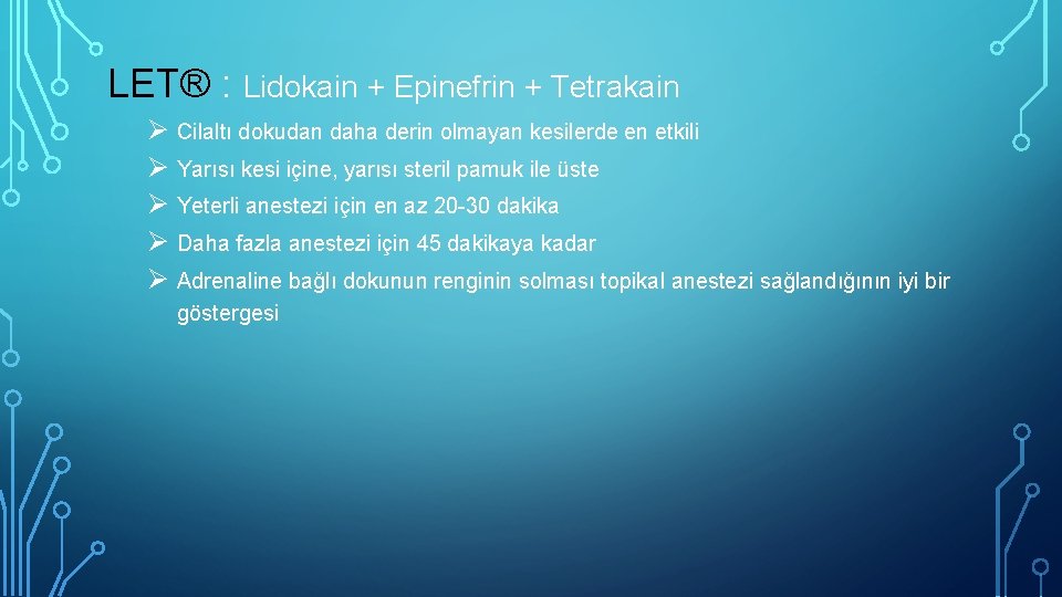 LET® : Lidokain + Epinefrin + Tetrakain Ø Cilaltı dokudan daha derin olmayan kesilerde