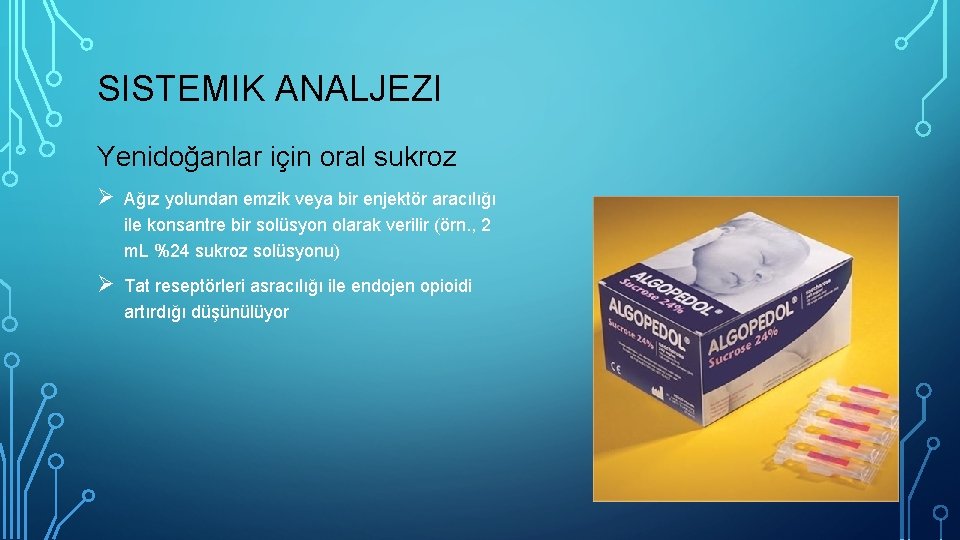 SISTEMIK ANALJEZI Yenidoğanlar için oral sukroz Ø Ağız yolundan emzik veya bir enjektör aracılığı