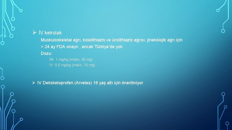 Ø İV ketrolak Muskuloskeletal ağrı, kolelithiazis ve ürolithiazis ağrısı, jinekolojik ağrı için > 24