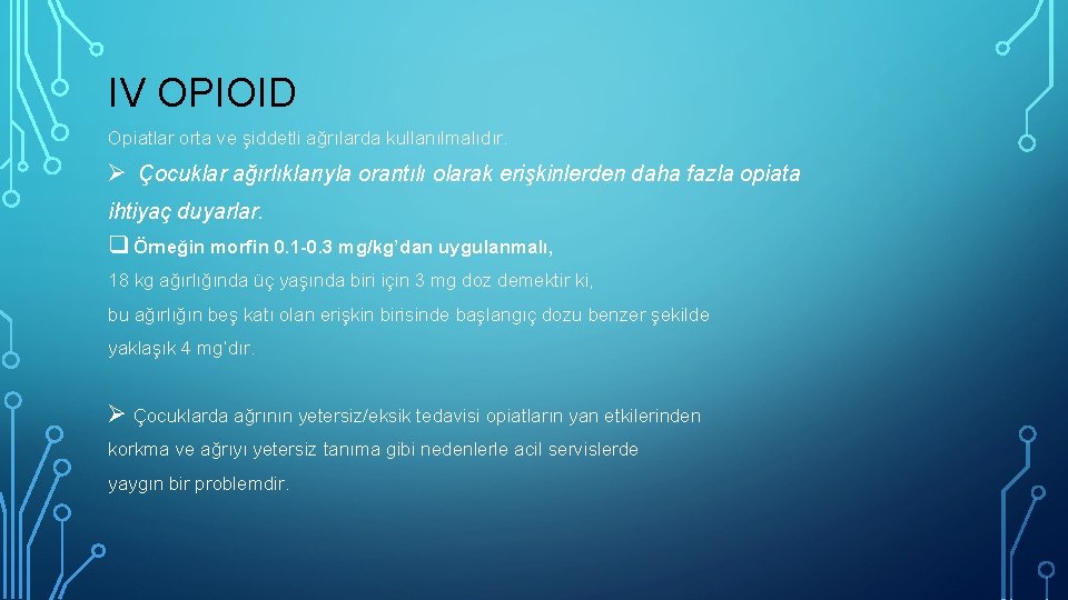 IV OPIOID Opiatlar orta ve şiddetli ağrılarda kullanılmalıdır. Ø Çocuklar ağırlıklarıyla orantılı olarak erişkinlerden
