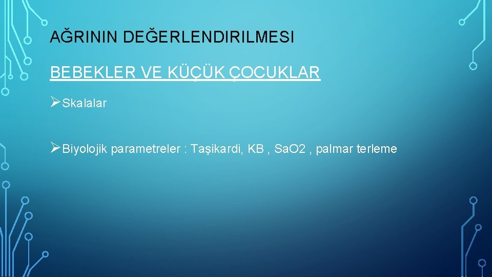 AĞRININ DEĞERLENDIRILMESI BEBEKLER VE KÜÇÜK ÇOCUKLAR ØSkalalar ØBiyolojik parametreler : Taşikardi, KB , Sa.