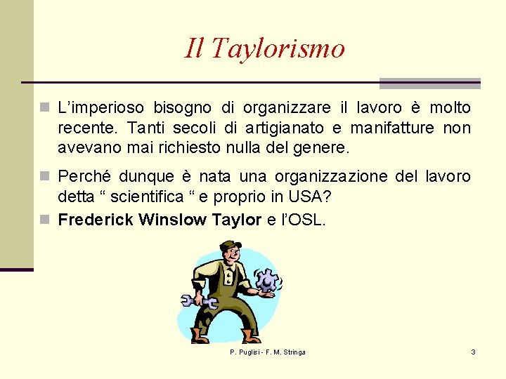 Il Taylorismo n L’imperioso bisogno di organizzare il lavoro è molto recente. Tanti secoli