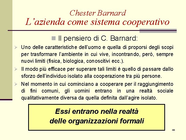 Chester Barnard L’azienda come sistema cooperativo n Il pensiero di C. Barnard: Ø Uno