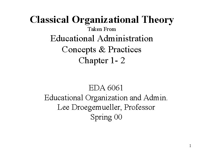 Classical Organizational Theory Taken From Educational Administration Concepts & Practices Chapter 1 - 2 Classical Organizational Theory Taken From Educational Administration Concepts & Practices Chapter 1 - 2