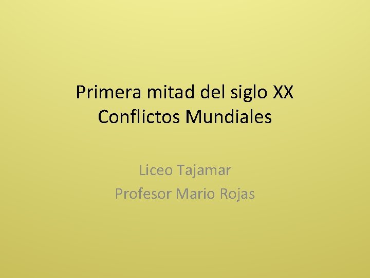 Primera mitad del siglo XX Conflictos Mundiales Liceo Tajamar Profesor Mario Rojas 