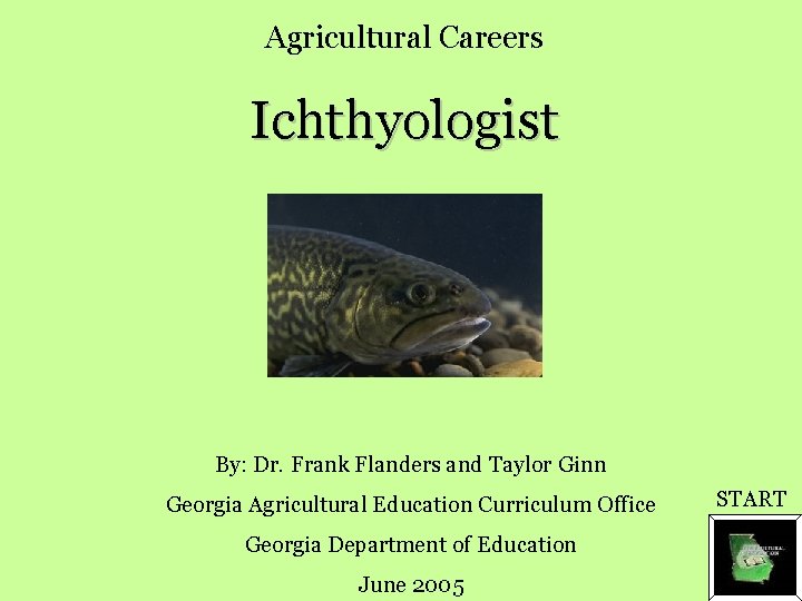Agricultural Careers Ichthyologist By: Dr. Frank Flanders and Taylor Ginn Georgia Agricultural Education Curriculum