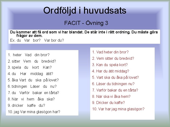 Ordföljd i huvudsats FACIT - Övning 3 Du kommer att få ord som vi