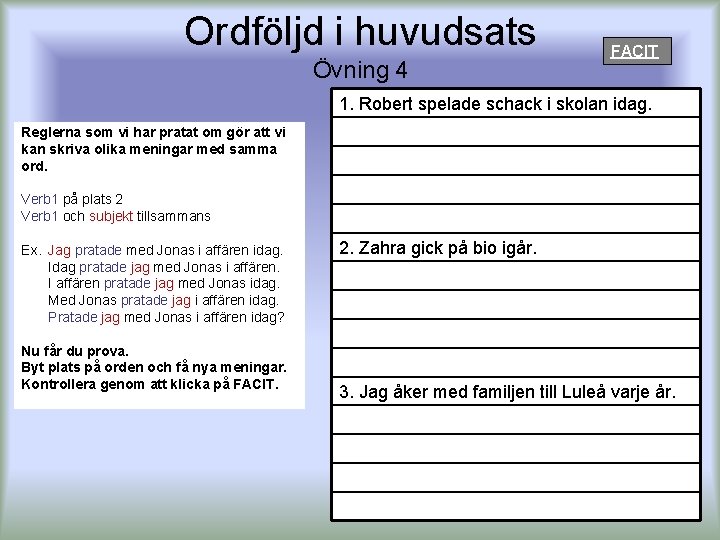 Ordföljd i huvudsats Övning 4 FACIT 1. Robert spelade schack i skolan idag. Reglerna