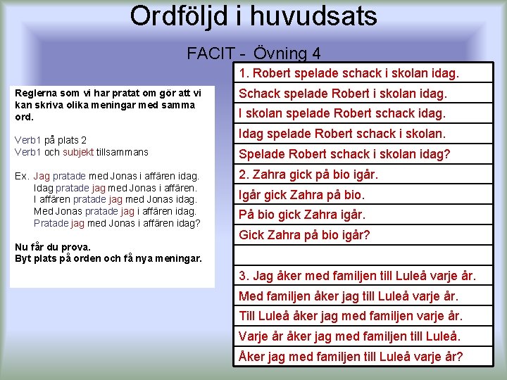 Ordföljd i huvudsats FACIT - Övning 4 1. Robert spelade schack i skolan idag.