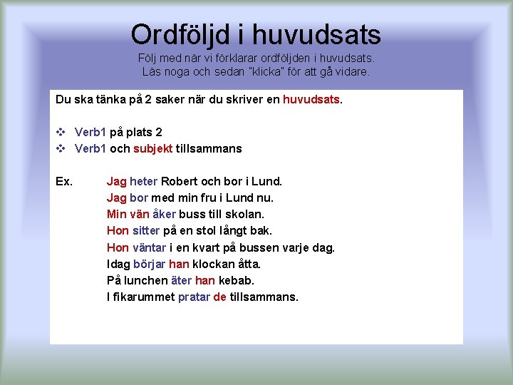 Ordföljd i huvudsats Följ med när vi förklarar ordföljden i huvudsats. Läs noga och