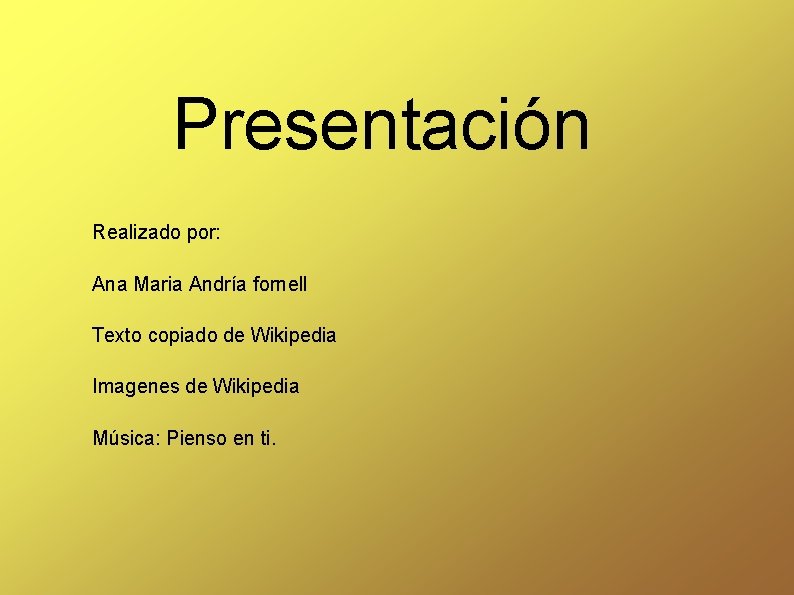 Presentación Realizado por: Ana Maria Andría fornell Texto copiado de Wikipedia Imagenes de Wikipedia
