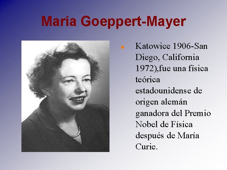 María Goeppert-Mayer Katowice 1906 -San Diego, California 1972), fue una física teórica estadounidense de