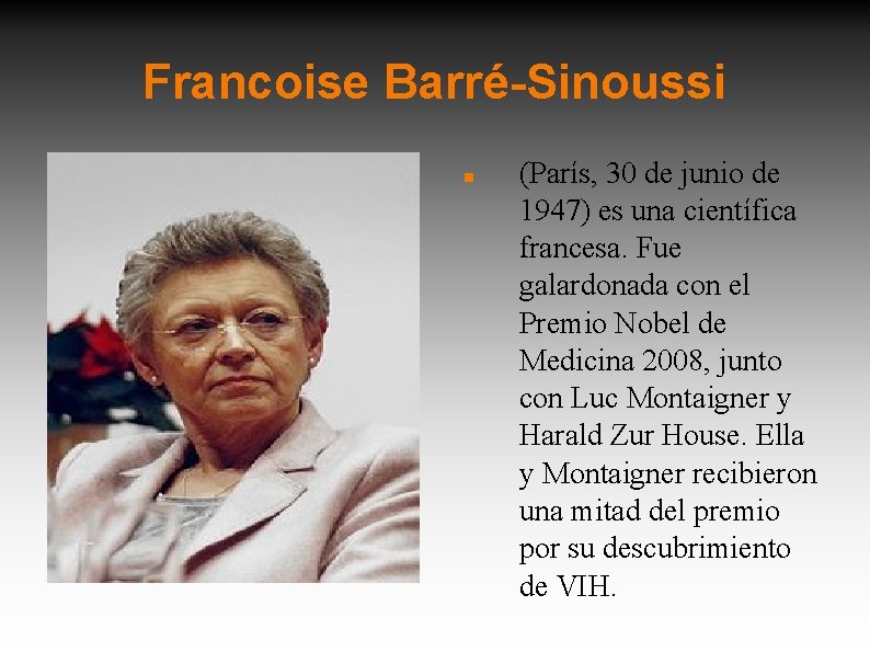 Francoise Barré-Sinoussi (París, 30 de junio de 1947) es una científica francesa. Fue galardonada