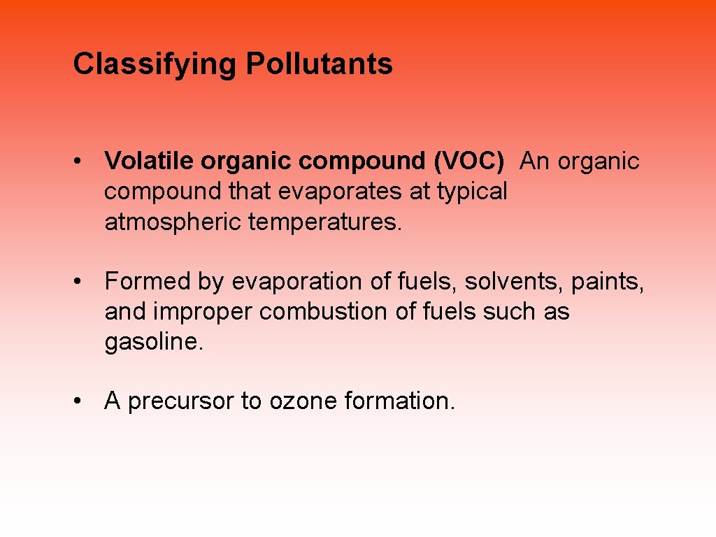 Classifying Pollutants • Volatile organic compound (VOC) An organic compound that evaporates at typical