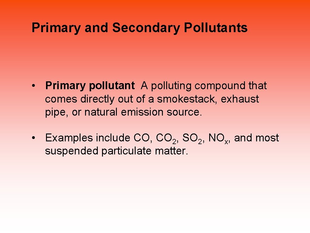 Primary and Secondary Pollutants • Primary pollutant A polluting compound that comes directly out