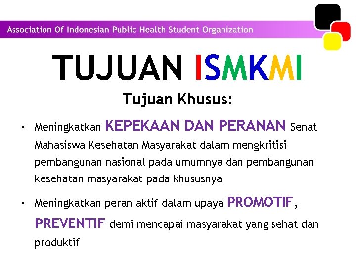 TUJUAN ISMKMI Tujuan Khusus: • Meningkatkan KEPEKAAN DAN PERANAN Senat Mahasiswa Kesehatan Masyarakat dalam