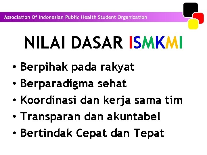 NILAI DASAR ISMKMI • • • Berpihak pada rakyat Berparadigma sehat Koordinasi dan kerja