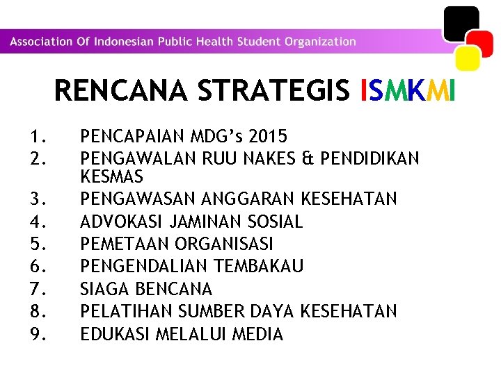 RENCANA STRATEGIS ISMKMI 1. 2. 3. 4. 5. 6. 7. 8. 9. PENCAPAIAN MDG’s