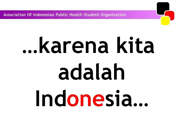 …karena kita adalah Indonesia… 