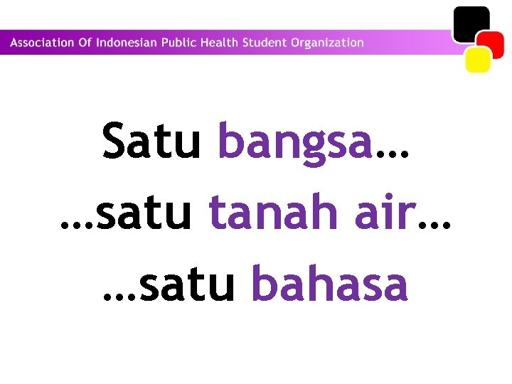 Satu bangsa… …satu tanah air… …satu bahasa 