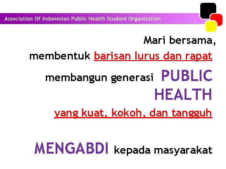 Mari bersama, membentuk barisan lurus dan rapat PUBLIC HEALTH membangun generasi yang kuat, kokoh,