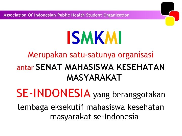 ISMKMI Merupakan satu-satunya organisasi antar SENAT MAHASISWA KESEHATAN MASYARAKAT SE-INDONESIA yang beranggotakan lembaga eksekutif
