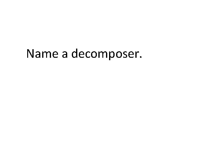 Name a decomposer. 
