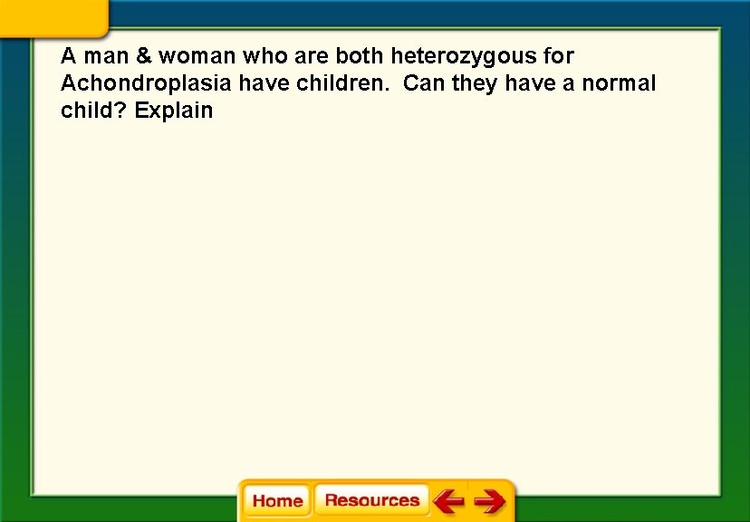 A man & woman who are both heterozygous for Achondroplasia have children. Can they