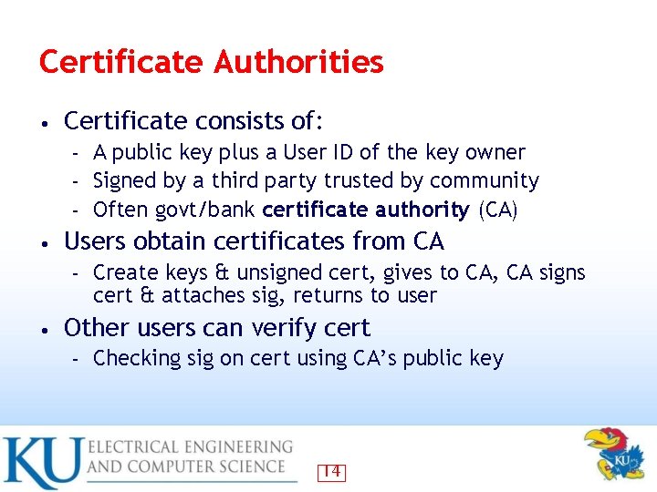 Certificate Authorities • Certificate consists of: A public key plus a User ID of