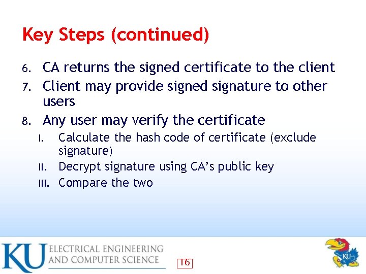 Key Steps (continued) CA returns the signed certificate to the client 7. Client may