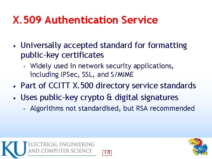 X. 509 Authentication Service • Universally accepted standard formatting public-key certificates – Widely used