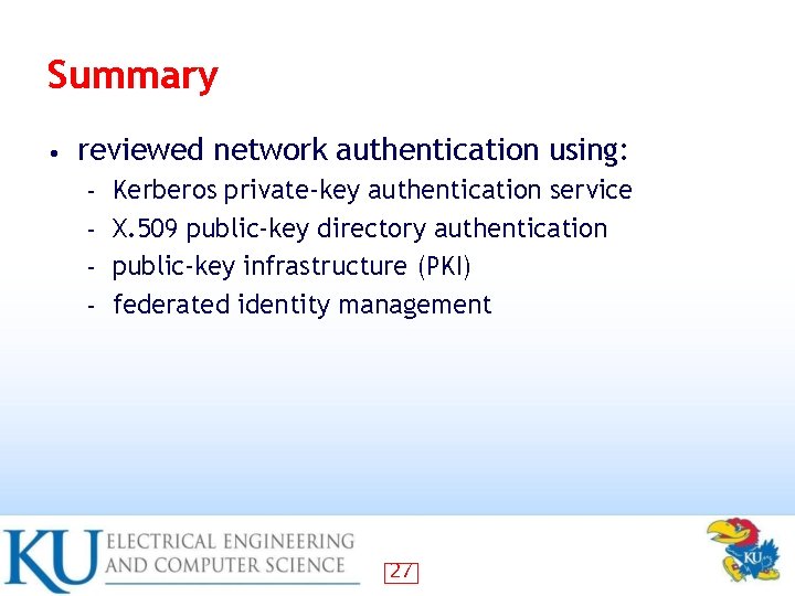 Summary • reviewed network authentication using: Kerberos private-key authentication service – X. 509 public-key