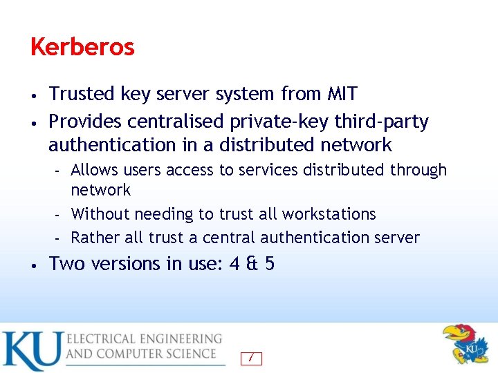 Kerberos Trusted key server system from MIT • Provides centralised private-key third-party authentication in