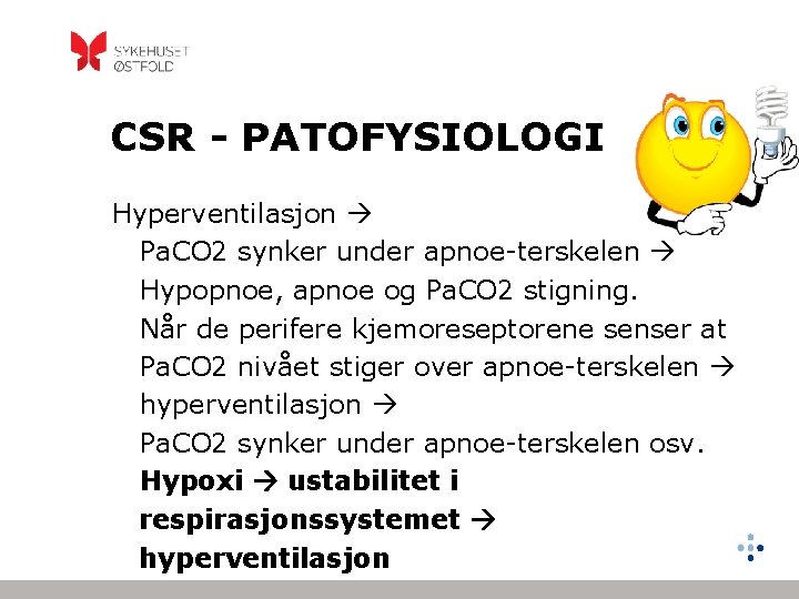 CSR - PATOFYSIOLOGI Hyperventilasjon Pa. CO 2 synker under apnoe-terskelen Hypopnoe, apnoe og Pa.