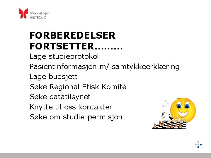 FORBEREDELSER FORTSETTER……… Lage studieprotokoll Pasientinformasjon m/ samtykkeerklæring Lage budsjett Søke Regional Etisk Komitè Søke