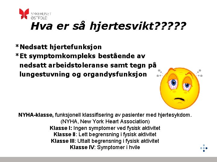 Hva er så hjertesvikt? ? ? *Nedsatt hjertefunksjon *Et symptomkompleks bestående av nedsatt arbeidstoleranse