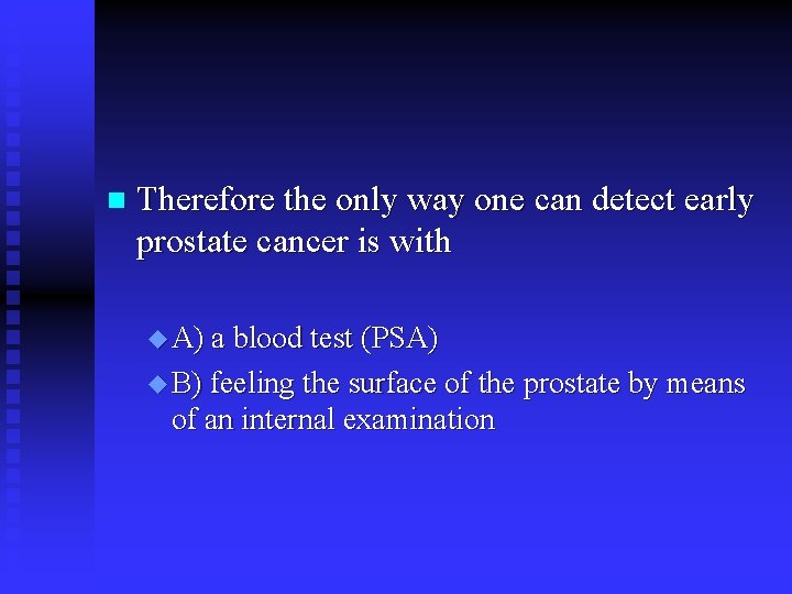n Therefore the only way one can detect early prostate cancer is with u n Therefore the only way one can detect early prostate cancer is with u