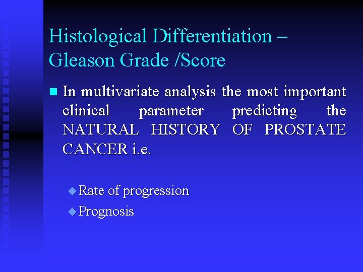 Histological Differentiation – Gleason Grade /Score n In multivariate analysis the most important clinical Histological Differentiation – Gleason Grade /Score n In multivariate analysis the most important clinical